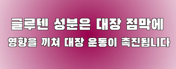  글루텐 성분은 대장 점막에 영향을 끼쳐 대장 운동이 촉진됩니다