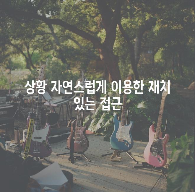 상황 자연스럽게 이용한 재치 있는 접근