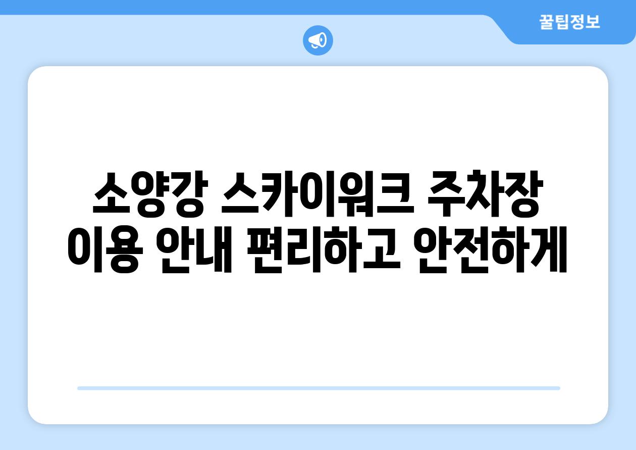 소양강 스카이워크 주차장 이용 안내 편리하고 안전하게