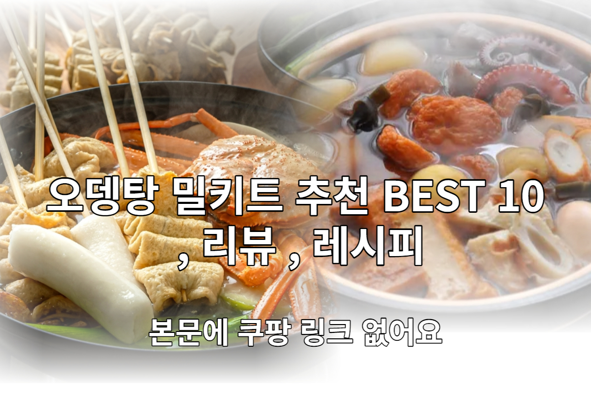  오뎅탕 밀키트 추천 BEST 10 및 리뷰, 레시피 [본문에 쿠팡 링크 없음]