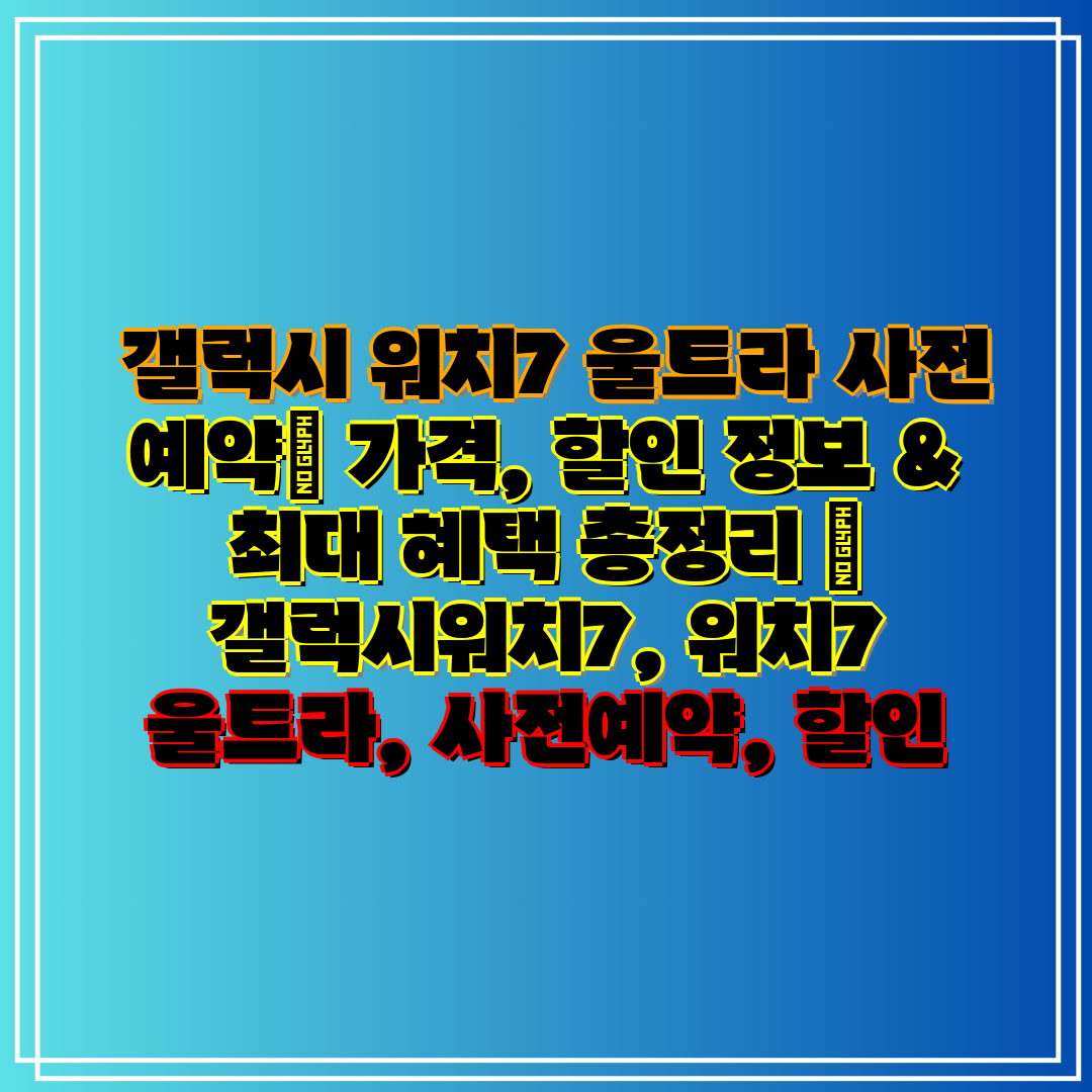  갤럭시 워치7 울트라 사전 예약 가격, 할인 정보 &