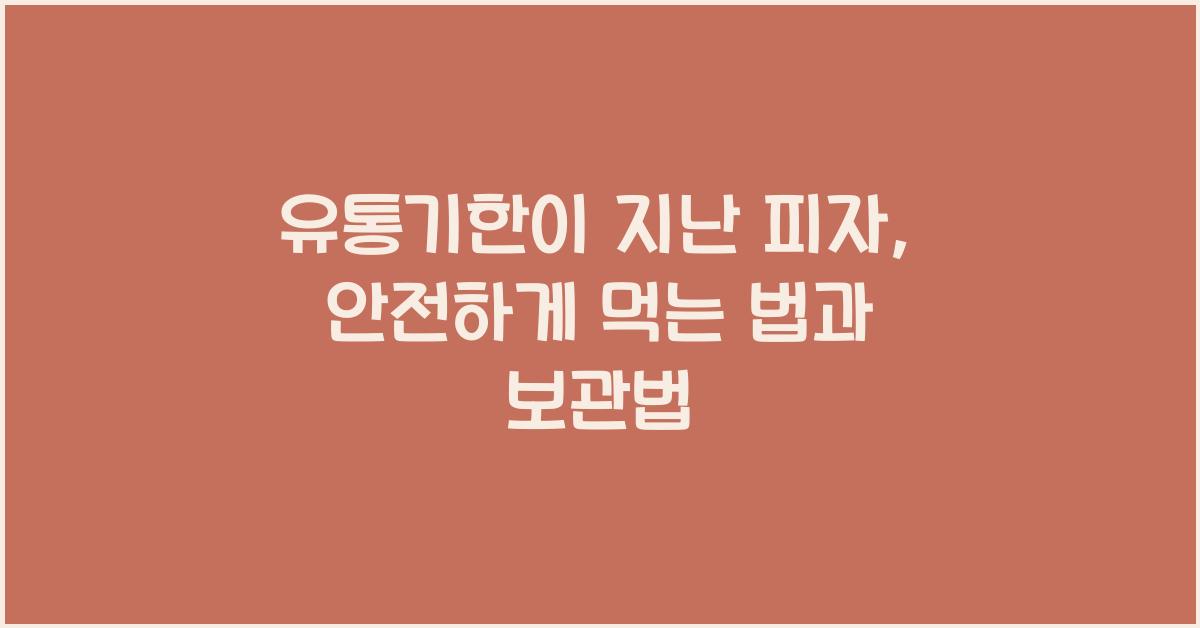 유통기한이 지난 피자, 보관법과 안전하게 먹는 방법