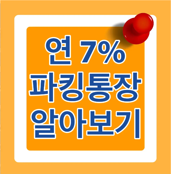 주황바탕 안 흰네모테두리 안 흰테두리 파란글씨 연 7% 파킹통장 알아보기