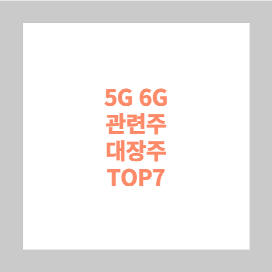 5G 6G 관련주 대장주 TOP7