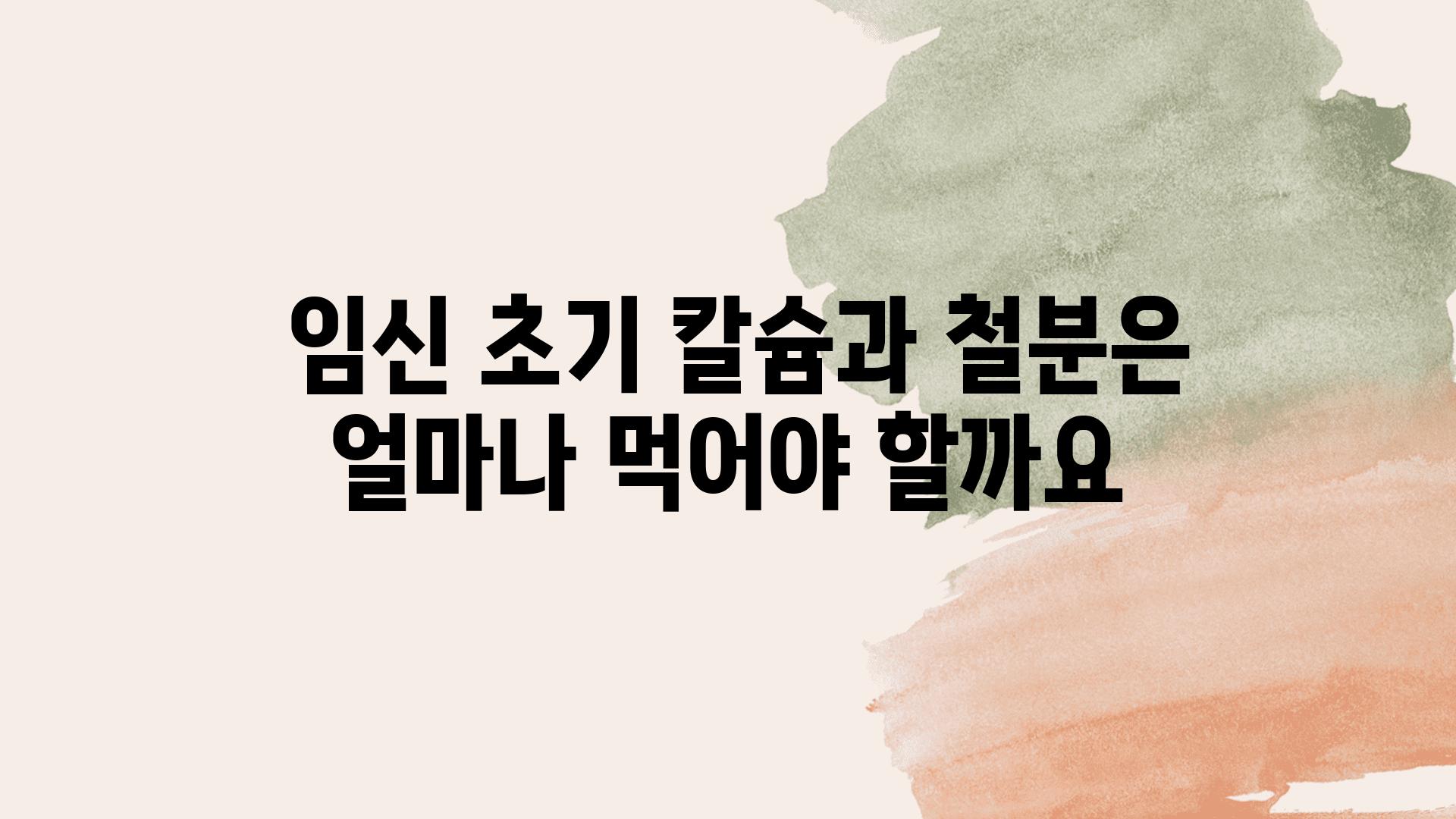  임신 초기 칼슘과 철분은 얼마나 먹어야 할까요