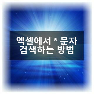  엑셀에서 *(별표, 애스터리스크, Asterisk) 문자 데이터 검색하는 방법