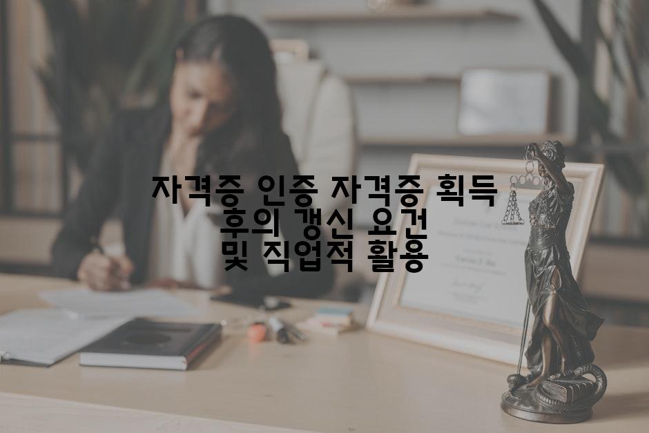 자격증 인증 자격증 획득 후의 갱신 요건 및 직업적 활용