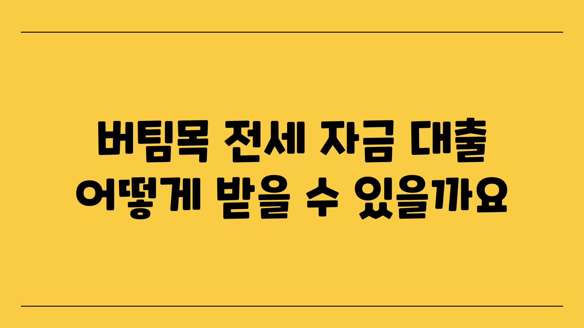 버팀목 전세 자금 대출 어떻게 받을 수 있을까요