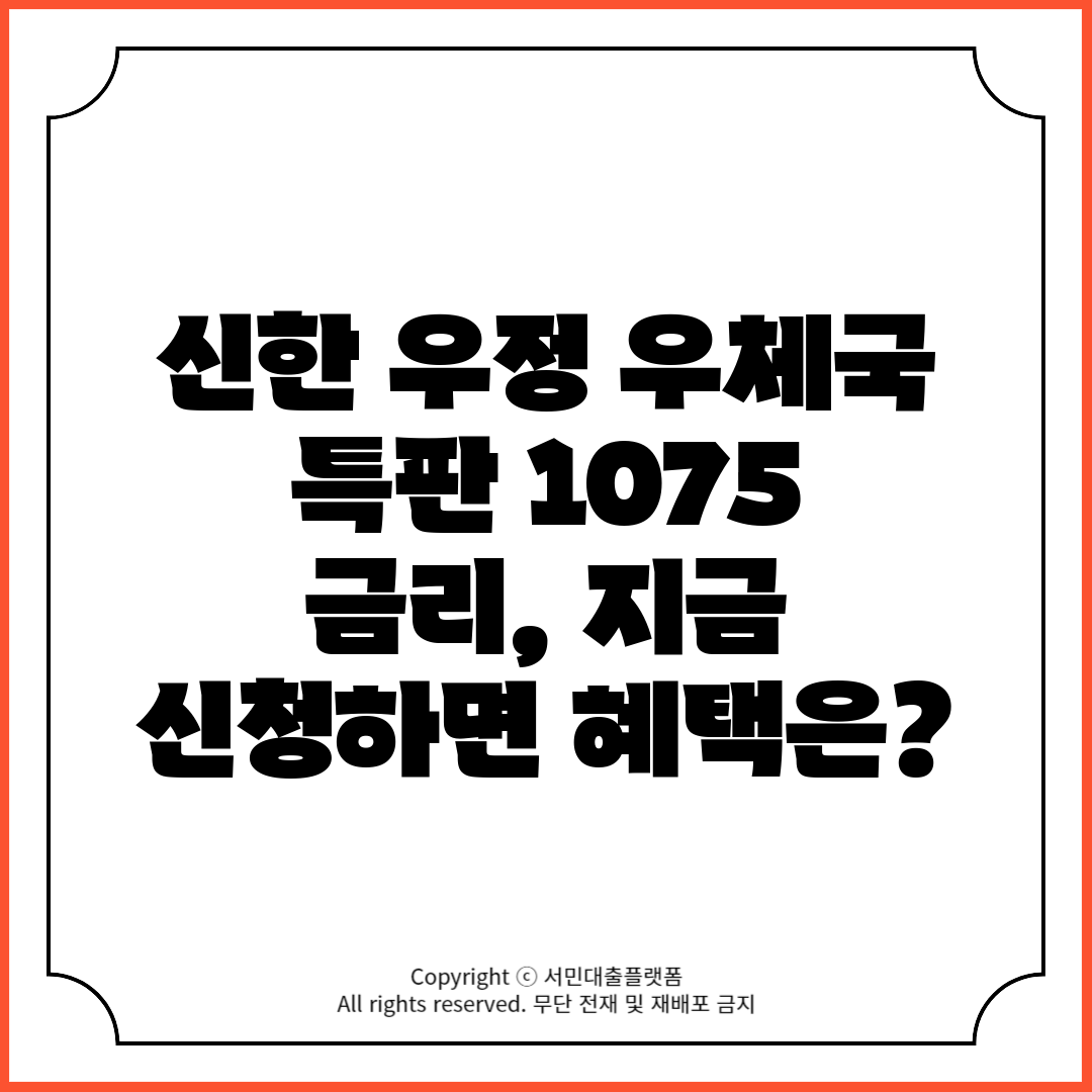 신한 우정 우체국 특판 1075 금리, 지금 신청하면 