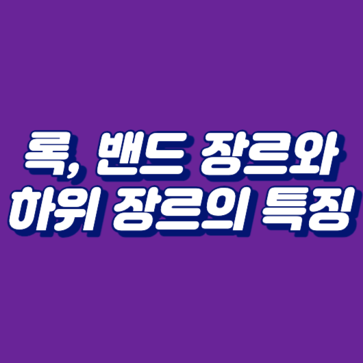 록&#44; 밴드 장르와 하위 장르의 특징