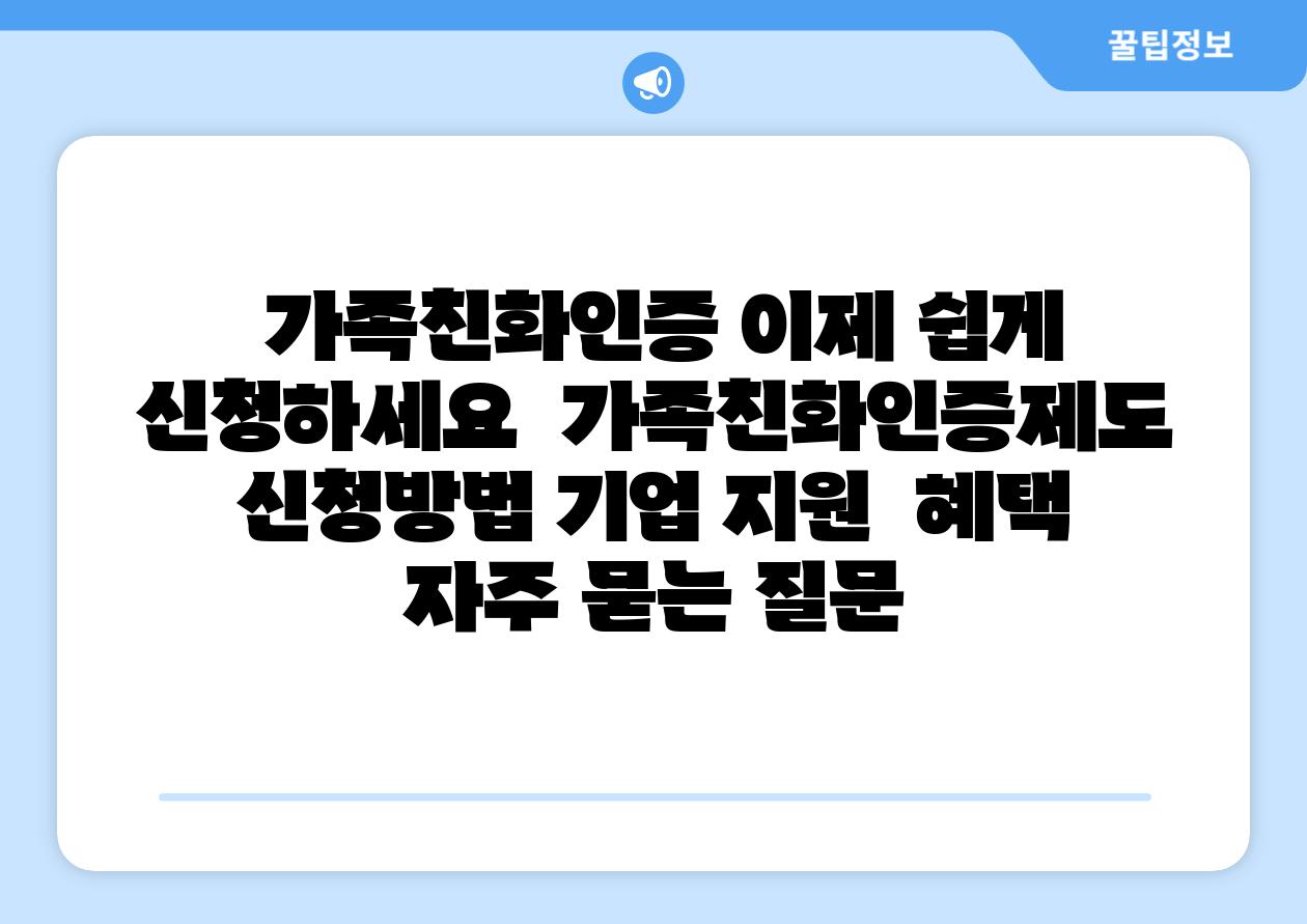가족친화인증 이제 쉽게 신청하세요 가족친화인증제도 신청방법 기업 지원 혜택 자주 묻는 질문