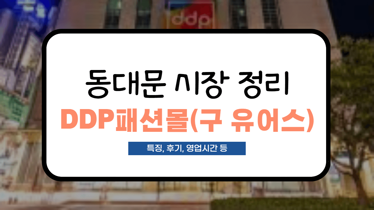  [동대문 시장 정리] DDP패션몰(구 유어스) 영업시간부터 사입후기까지 정리
