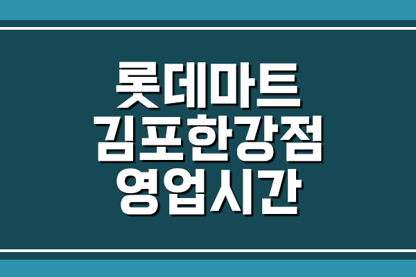 롯데마트 김포한강점 영업시간&#44; 휴무일&#44; 주차장