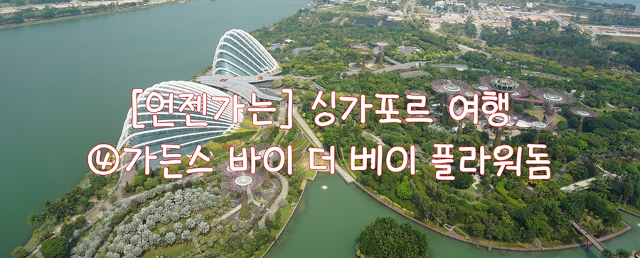  [언젠가는] 싱가포르 여행…④ 가든스 바이 더 베이 플라워돔