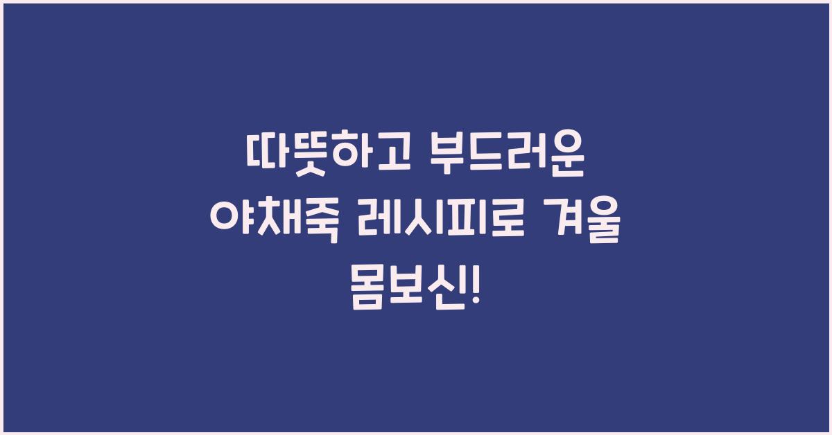 따뜻하고 부드러운 야채죽 레시피