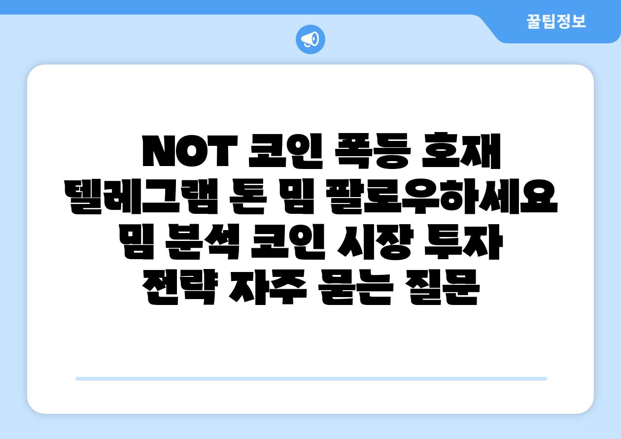   NOT 코인 폭등 호재 텔레그램 톤 밈 팔로우하세요  밈 분석 코인 시장 투자 전략 자주 묻는 질문