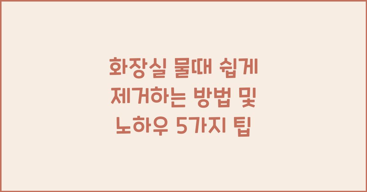 화장실 물때 쉽게 제거하는 방법 및 노하우