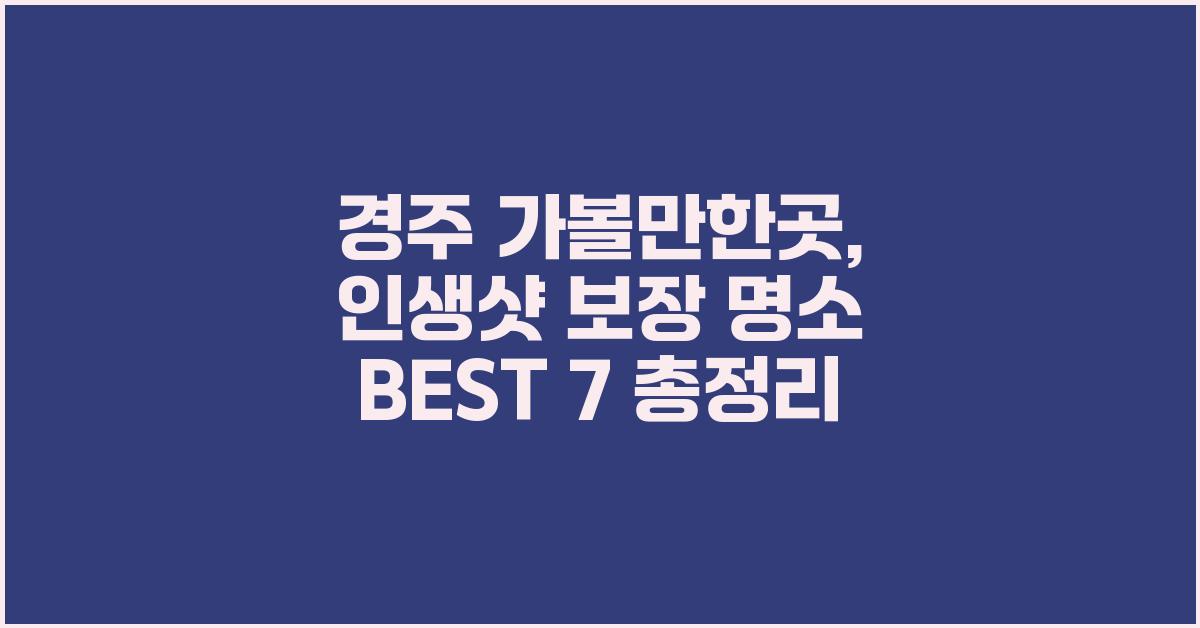 경주 가볼만한곳: 인생샷 보장 명소 총정리