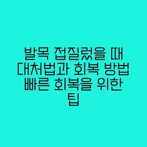 발목 접질렀을 때 대처법과 회복 방법 빠른 회복을 위한 팁