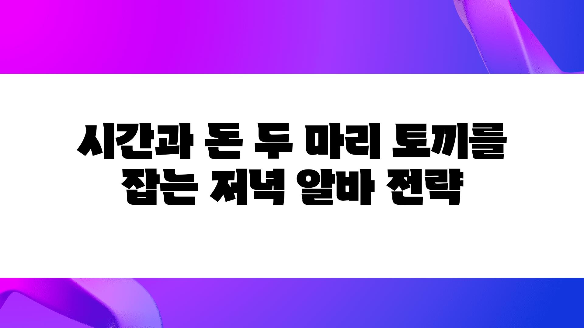 시간과 돈 두 마리 토끼를 잡는 저녁 알바 전략