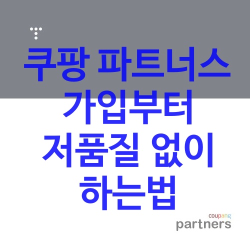  티스토리 블로그 쿠팡파트너스 가입부터 저품질 없이 하는법
