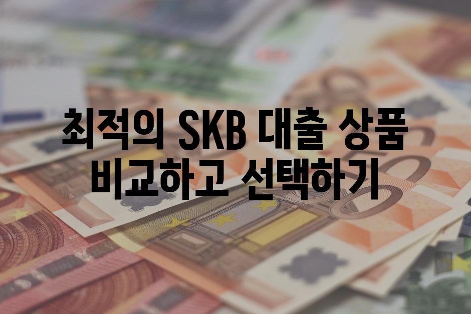 최적의 SKB 대출 상품 비교하고 선택하기