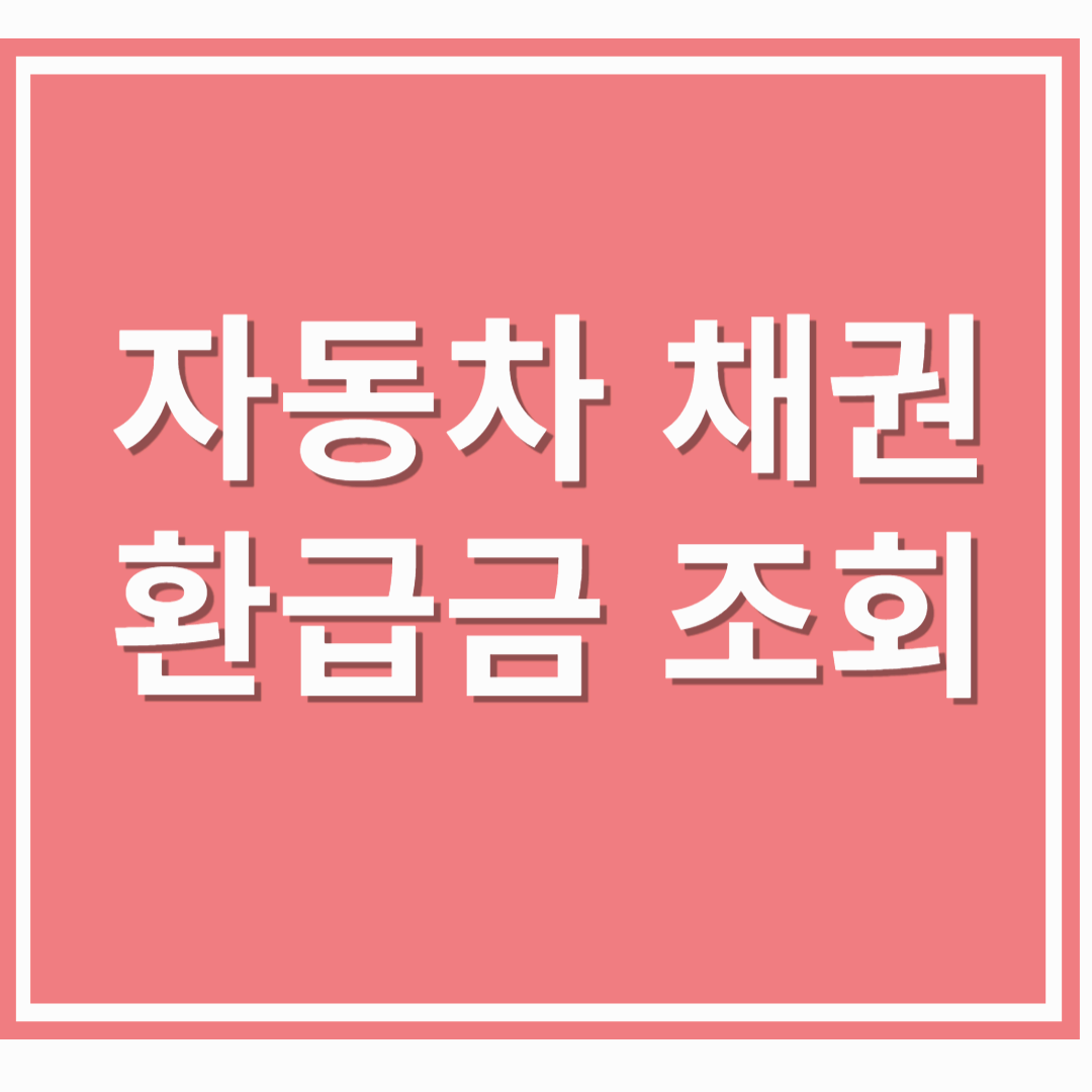 자동차채권 환급금 조회, 내 돈을 찾아가세요!