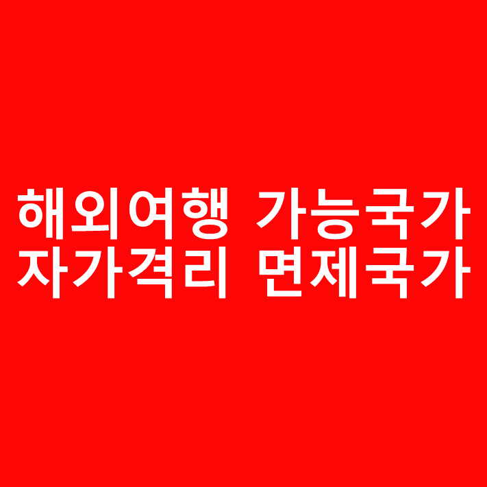  해외 여행 가능한 나라, 자가격리 면제 국가는 어디?