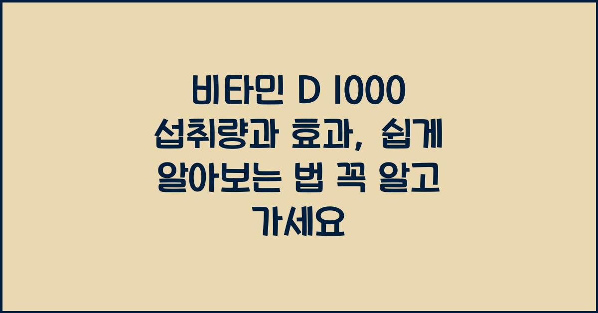 비타민 D 1000 섭취량과 효과, 쉽게 알아보는 법  