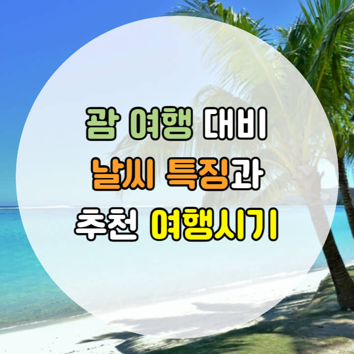 괌의 풍경을 배경으로 한 사진과 괌 여행 준비를 위한 날씨 정보와 여행 시간 추천이 적힌 글입니다.