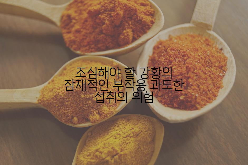 조심해야 할 강황의 잠재적인 부작용 과도한 섭취의 위험