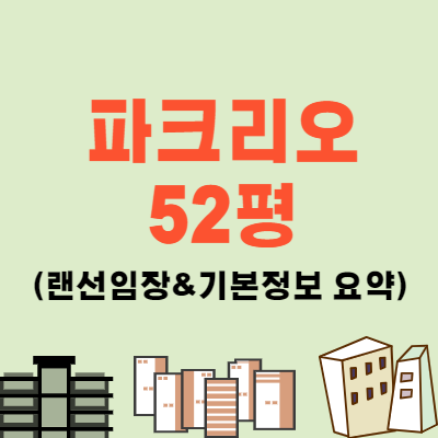 파크리오 52평 실거래가 대면적 매물 시가 매매 전세 부지관리비 공시임대료 검증(2023)