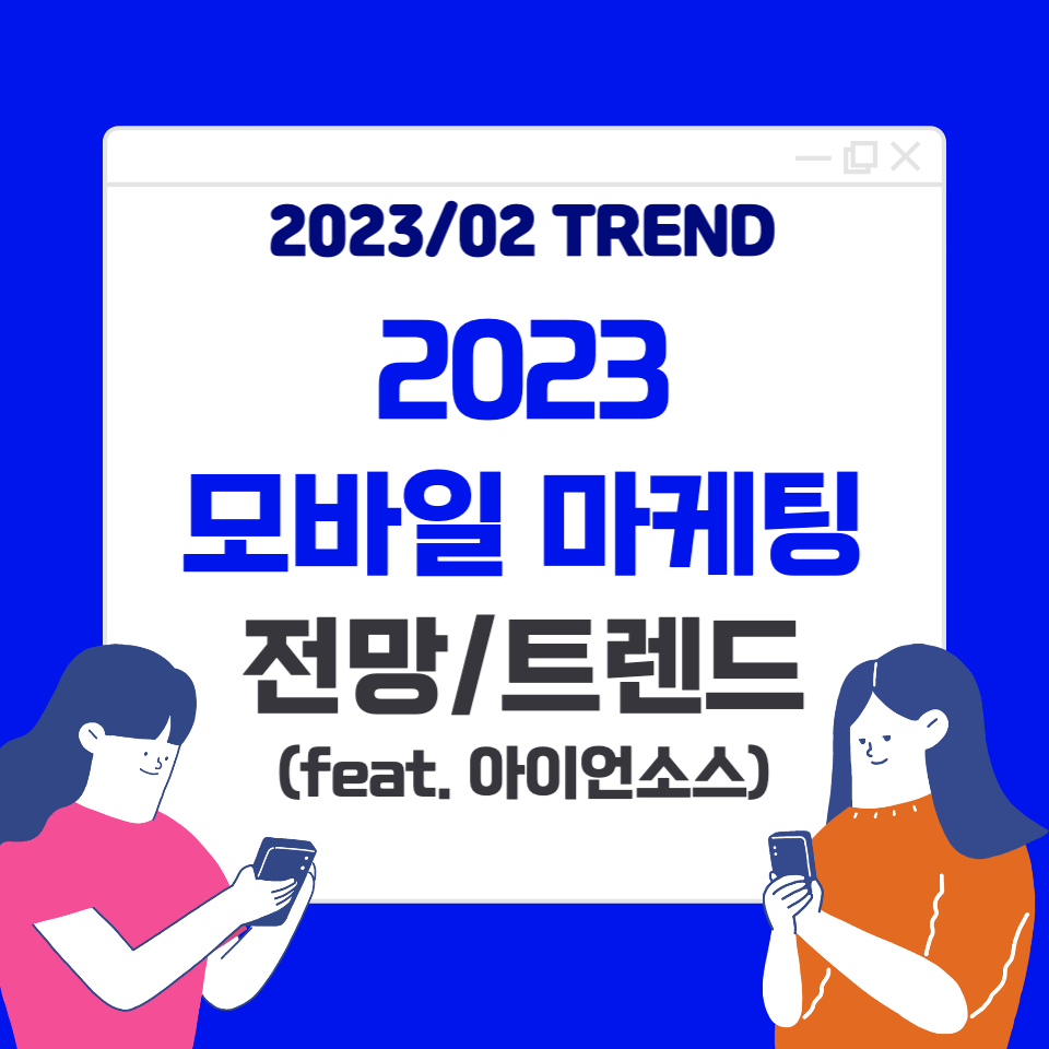  2023 모바일 마케팅 트렌드, 전망! (feat. 아이언소스)