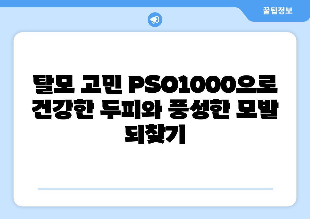 탈모 고민 PSO1000으로 건강한 두피와 풍성한 모발 되찾기