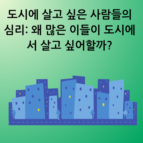 도시에 살고 싶은 사람들의 심리: 왜 많은 이들이 도시에서 살고 싶어할까?