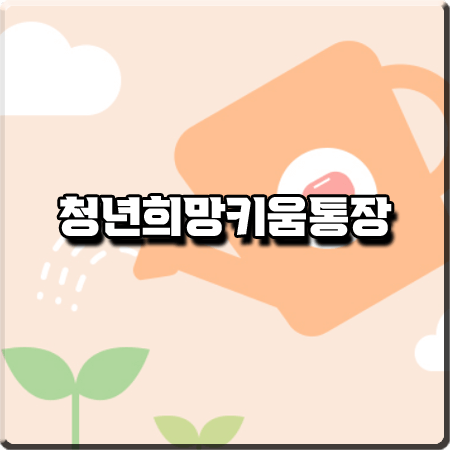  청년희망키움통장 조건 및 지원대상/신청방법/지원내용 등 총정리