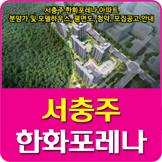  서충주 한화포레나 아파트 분양가 및 모델하우스, 평면도, 청약, 모집공고 안내