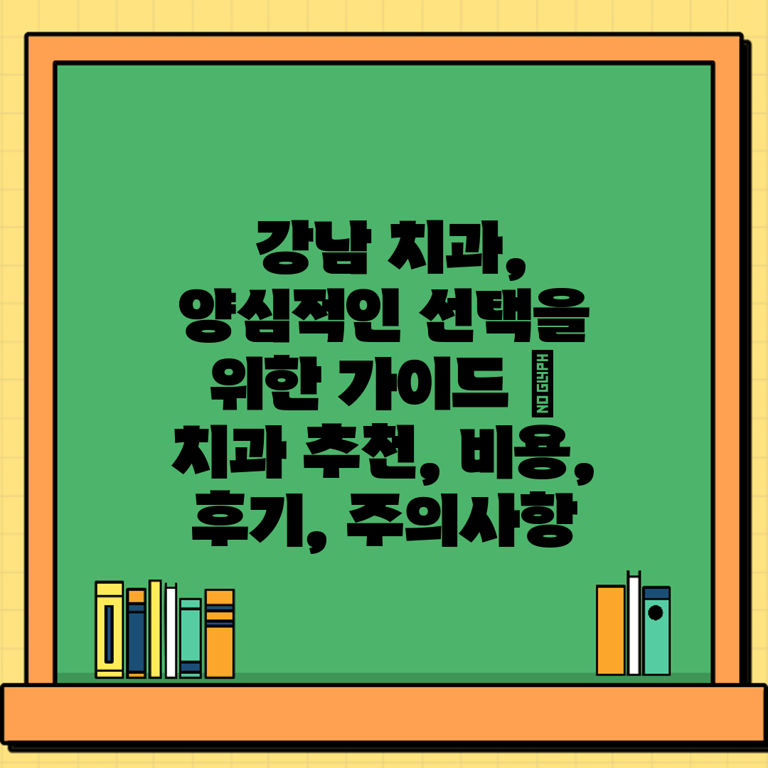  강남 치과, 양심적인 선택을 위한 가이드  치과 추천