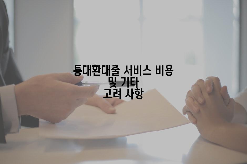 통대환대출 서비스 비용 및 기타 고려 사항