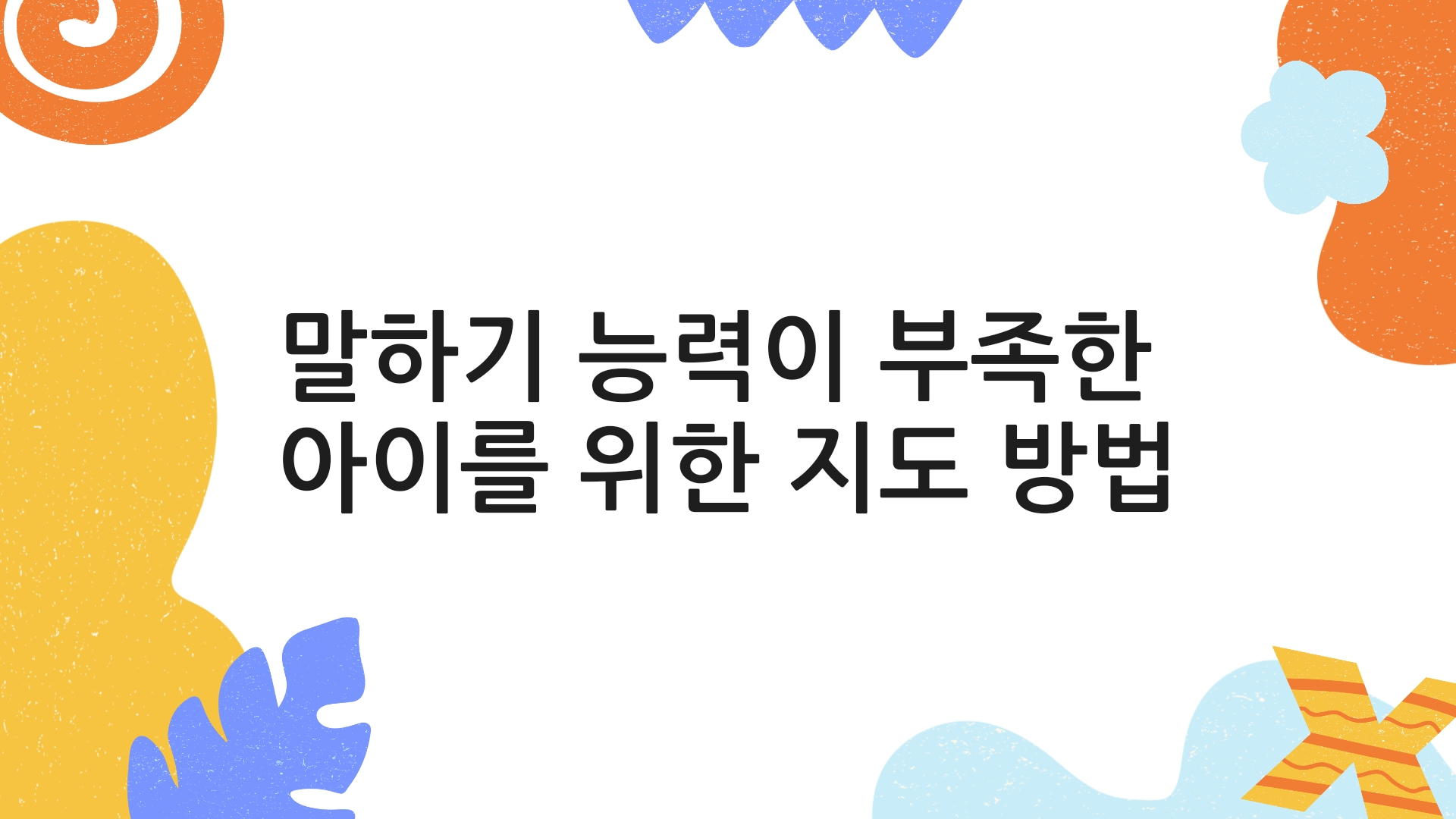  말하기 능력이 부족한 아이를 위한 지도 방법: 연구와 전문가의 조언을 통한 효과적인 학습법