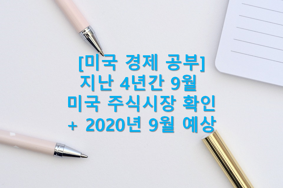  지난 9월 미국 주식 시장은 어떠하였을까?? (4년간 9월 주식 변동, 9월 미국 주식 변화 분석, 2020년 9월 미국 주식 예상)