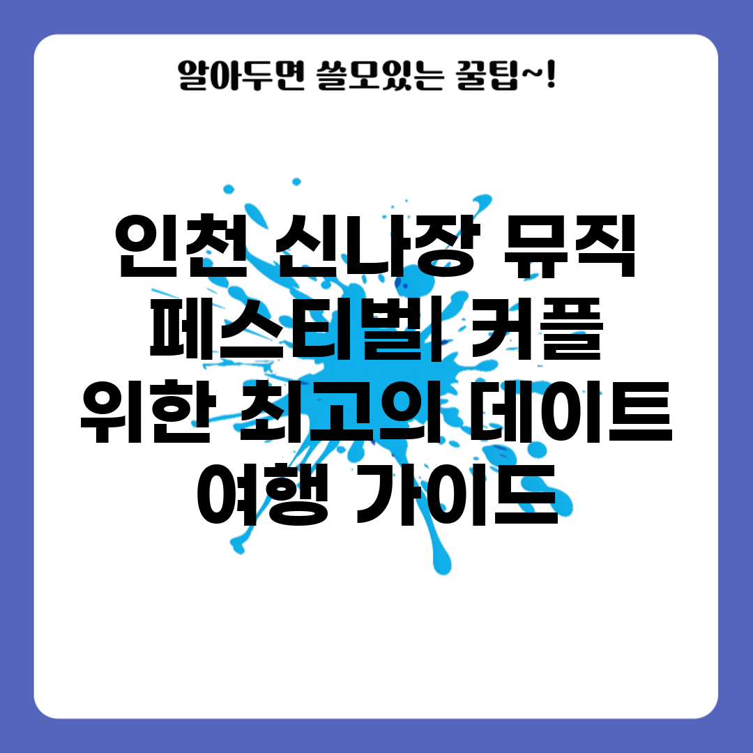 인천 신나장 뮤직 페스티벌 커플 위한 최고의 데이트 여