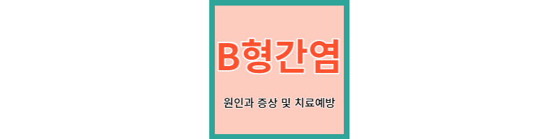  B형 간염 - 원인과 증상, 치료 및 예방