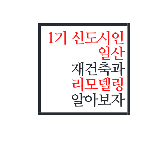  1기 신도시 일산 재건축/리모델링에 대해서 알아보자.Ssul