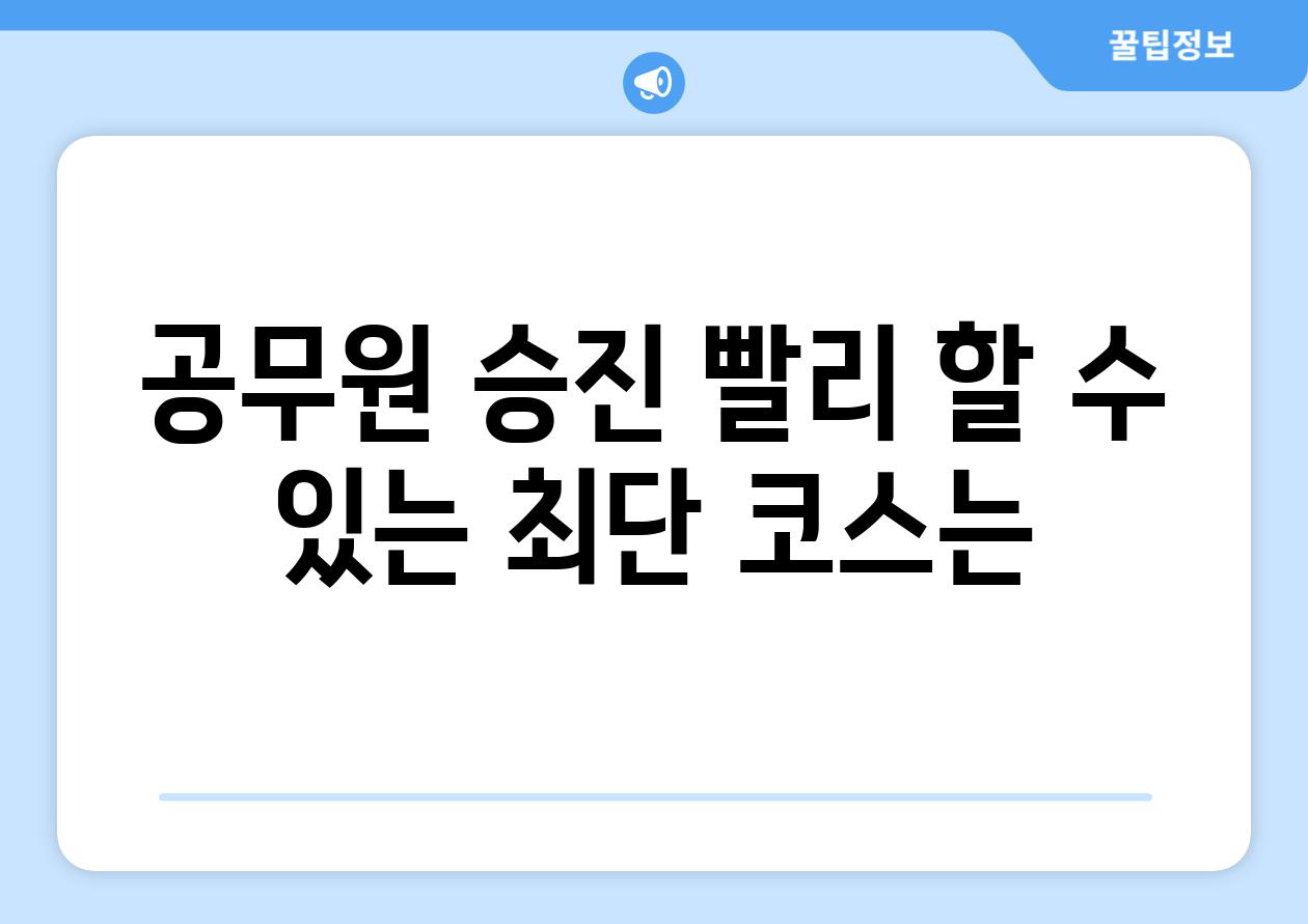 공무원 승진 빨리 할 수 있는 최단 코스는