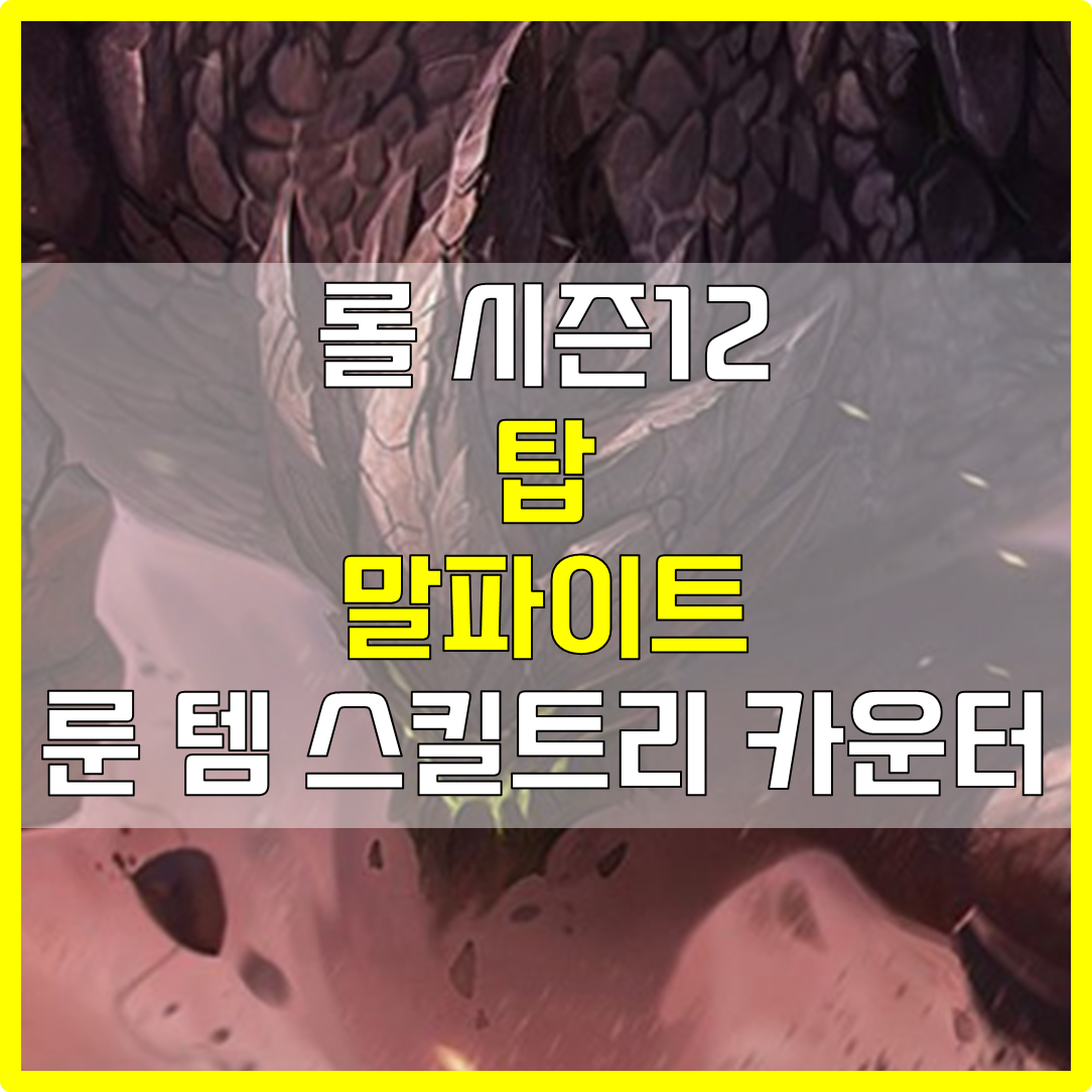  롤 시즌12 탑 말파이트 룬 템 스킬트리 카운터 빌드 공략