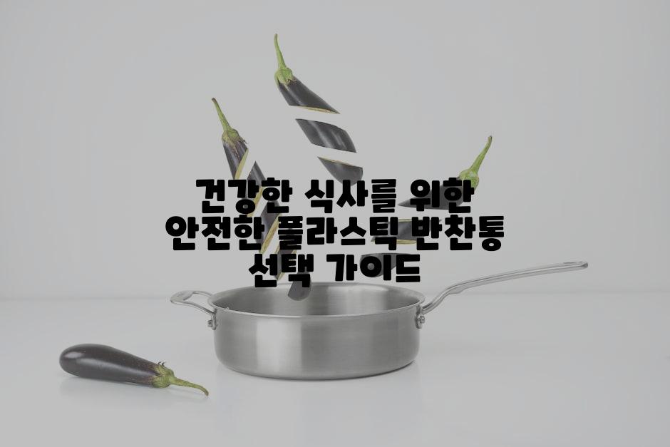 건강한 식사를 위한 안전한 플라스틱 반찬통 선택 가이드