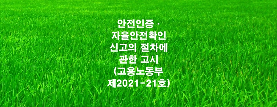  안전인증·자율안전확인신고의 절차에 관한 고시(고용노동부 제2021-21호)