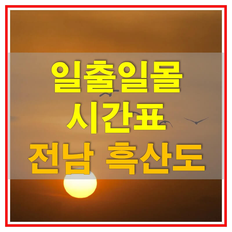  2021년 전라남도 흑산도 일출 일몰 시간표 (해가 뜨고 지는 시간)