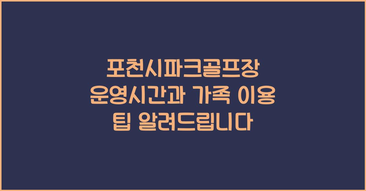 포천시파크골프장 운영시간과 가족 이용 팁